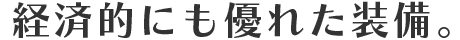 経済的にも優れた装備。